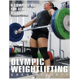 Olympic Weightlifting: A Complete Guide for Athletes and Coaches by Greg Everett